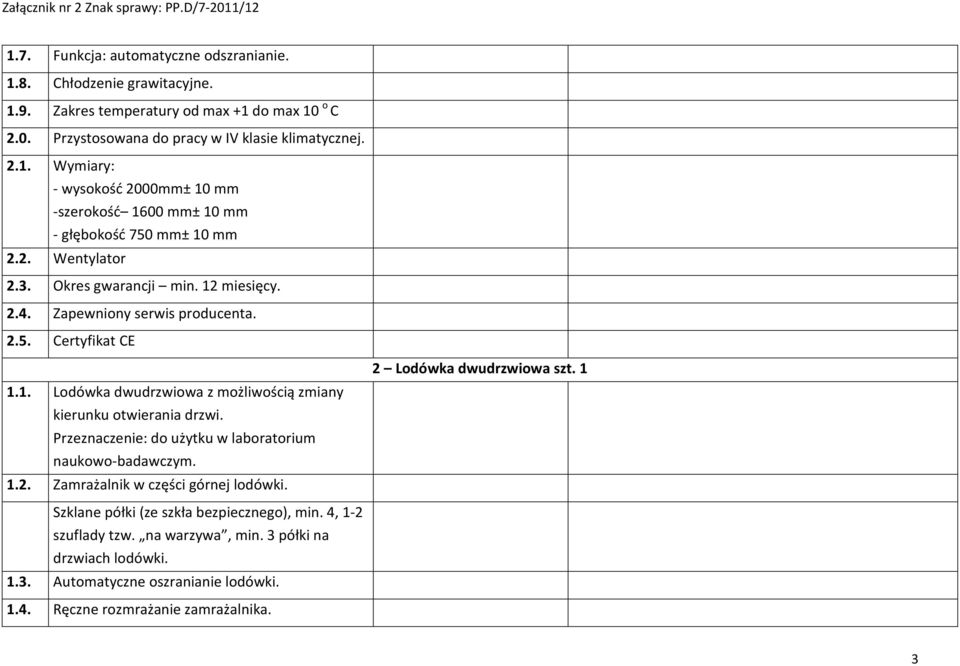 Przeznaczenie: do użytku w laboratorium naukowo-badawczym. 1.2. Zamrażalnik w części górnej lodówki. 2 Lodówka dwudrzwiowa szt. 1 Szklane półki (ze szkła bezpiecznego), min.