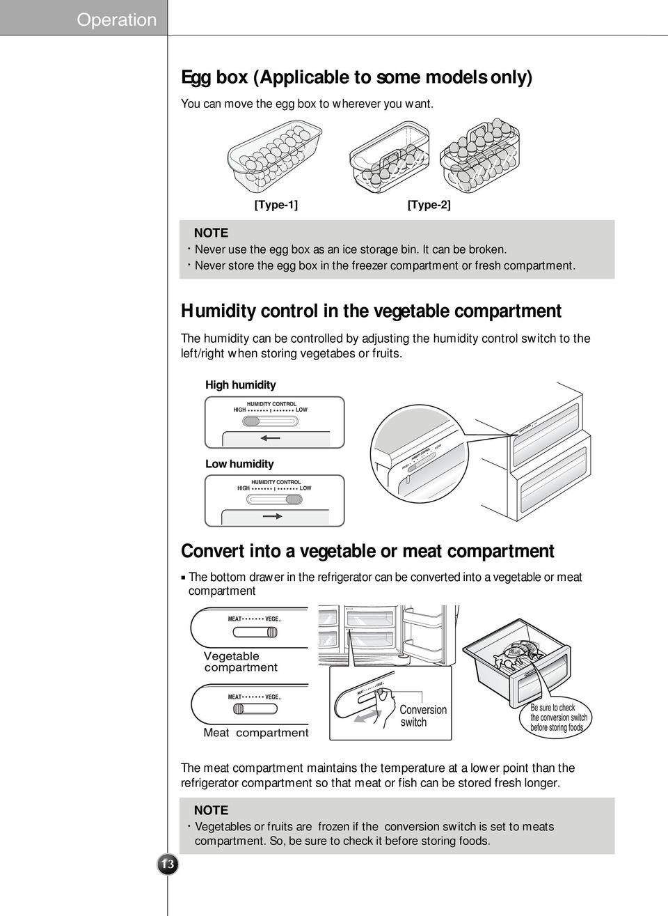 Humidity control in the vegetable compartment The humidity can be controlled by adjusting the humidity control switch to the left/right when storing vegetabes or fruits.