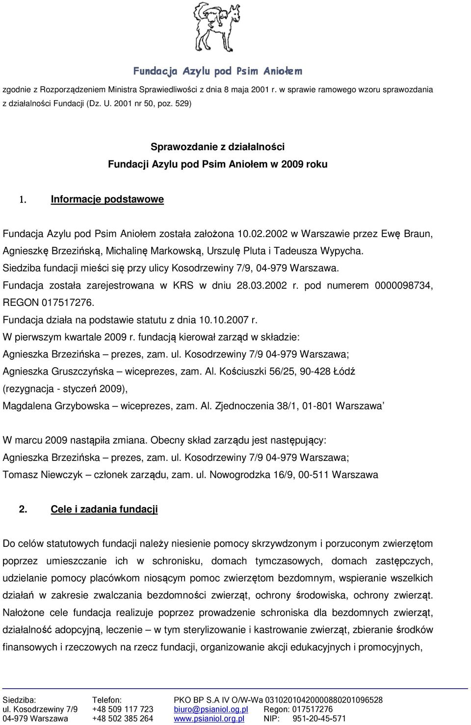 2002 w Warszawie przez Ewę Braun, Agnieszkę Brzezińską, Michalinę Markowską, Urszulę Pluta i Tadeusza Wypycha. Siedziba fundacji mieści się przy ulicy Kosodrzewiny 7/9, 04-979 Warszawa.