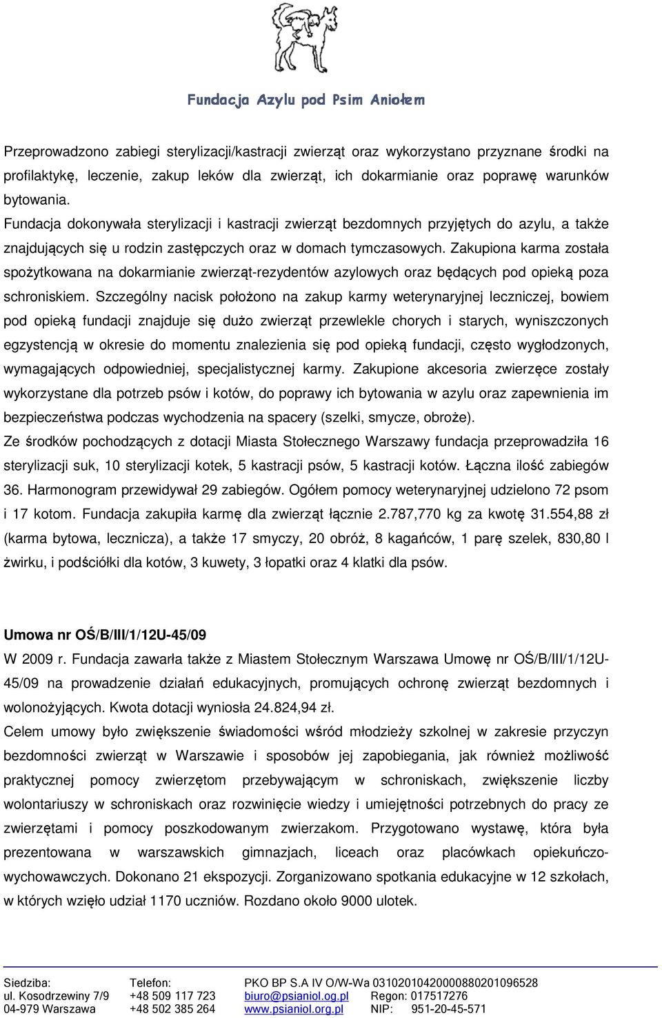 Zakupiona karma została spożytkowana na dokarmianie zwierząt-rezydentów azylowych oraz będących pod opieką poza schroniskiem.