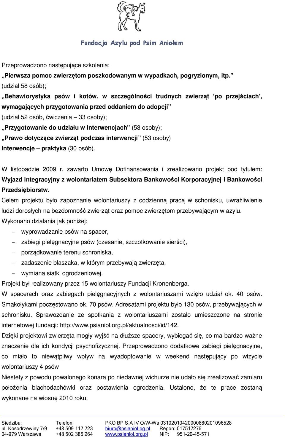 Przygotowanie do udziału w interwencjach (53 osoby); Prawo dotyczące zwierząt podczas interwencji (53 osoby) Interwencje praktyka (30 osób). W listopadzie 2009 r.