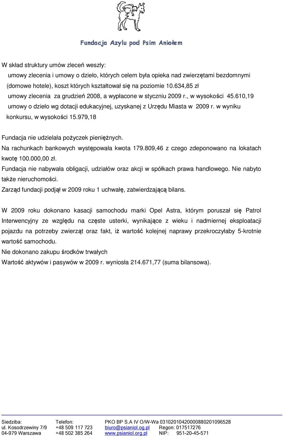 w wyniku konkursu, w wysokości 15.979,18 Fundacja nie udzielała pożyczek pieniężnych. Na rachunkach bankowych występowała kwota 179.809,46 z czego zdeponowano na lokatach kwotę 100.000,00 zł.