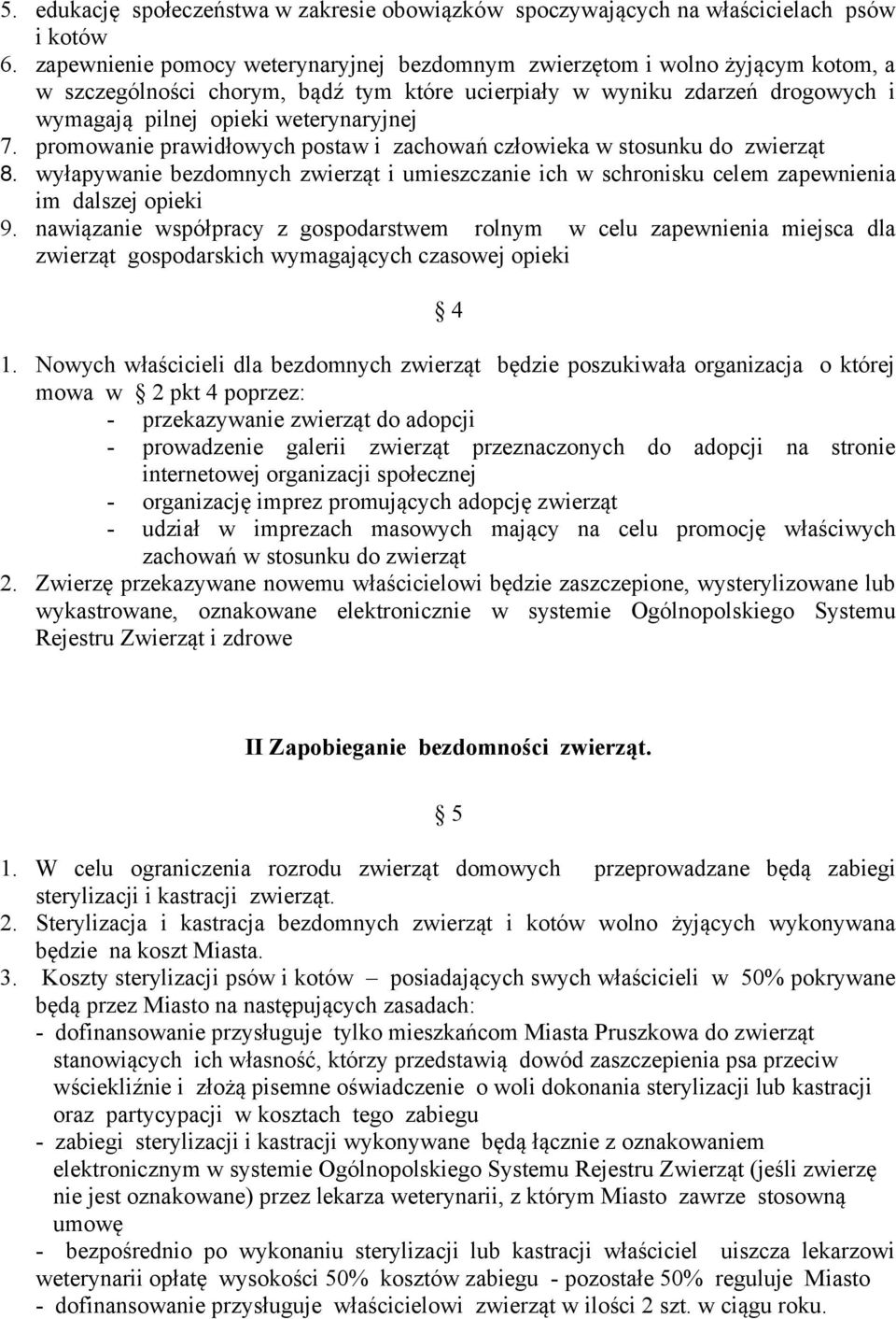 promowanie prawidłowych postaw i zachowań człowieka w stosunku do zwierząt 8. wyłapywanie bezdomnych zwierząt i umieszczanie ich w schronisku celem zapewnienia im dalszej opieki 9.