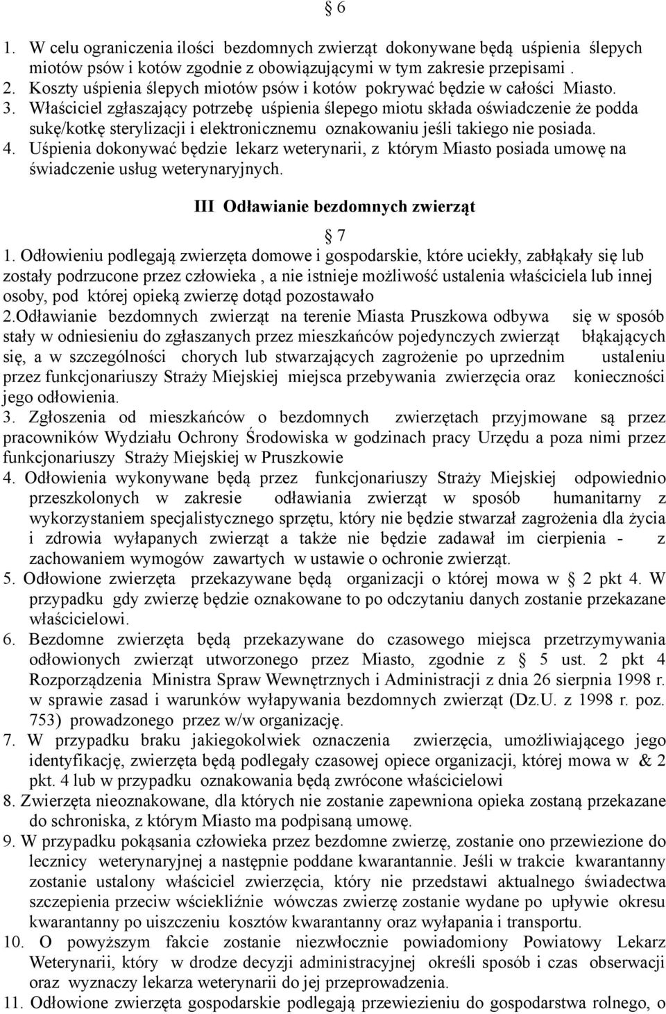 Właściciel zgłaszający potrzebę uśpienia ślepego miotu składa oświadczenie że podda sukę/kotkę sterylizacji i elektronicznemu oznakowaniu jeśli takiego nie posiada. 4.