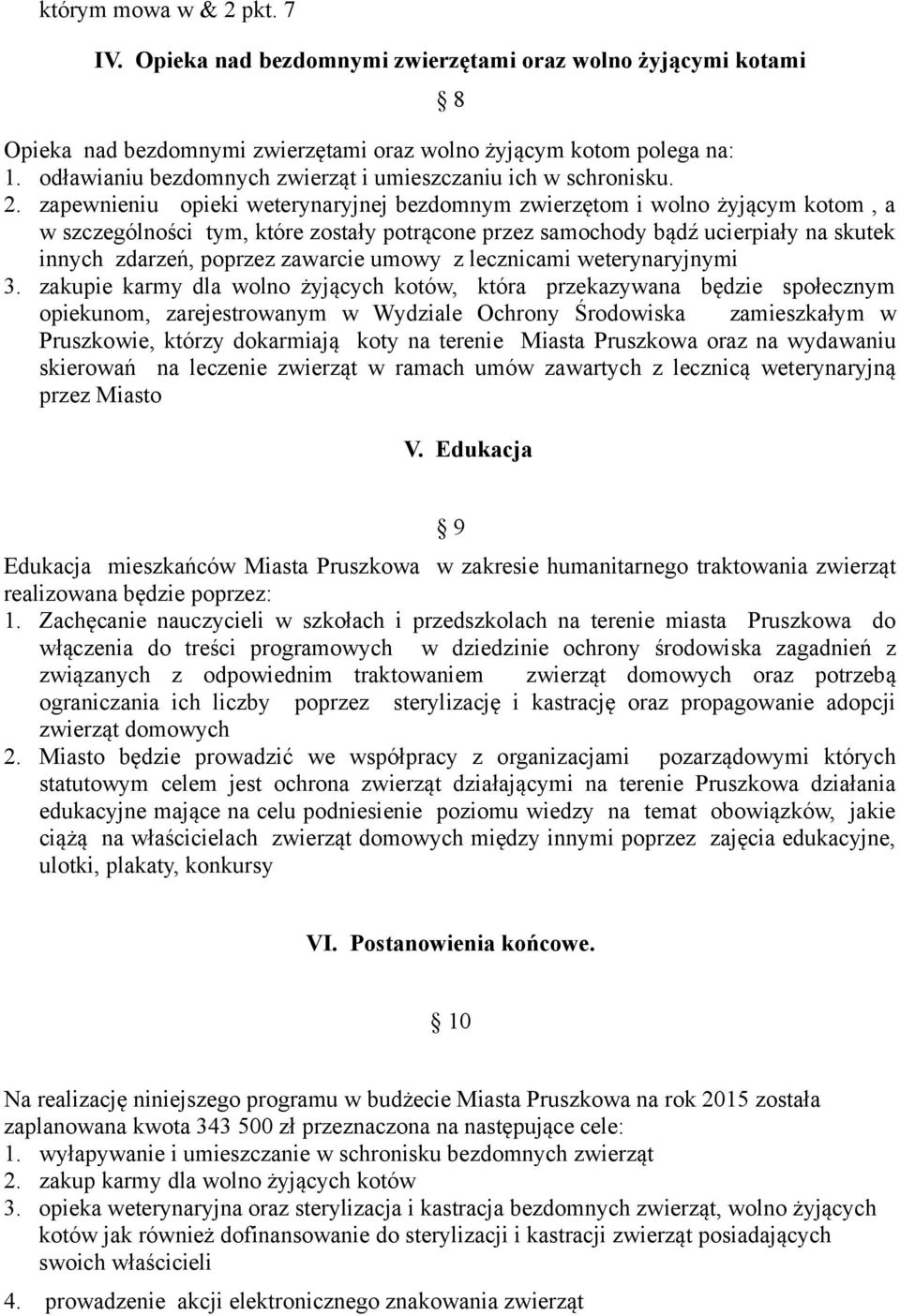 zapewnieniu opieki weterynaryjnej bezdomnym zwierzętom i wolno żyjącym kotom, a w szczególności tym, które zostały potrącone przez samochody bądź ucierpiały na skutek innych zdarzeń, poprzez zawarcie