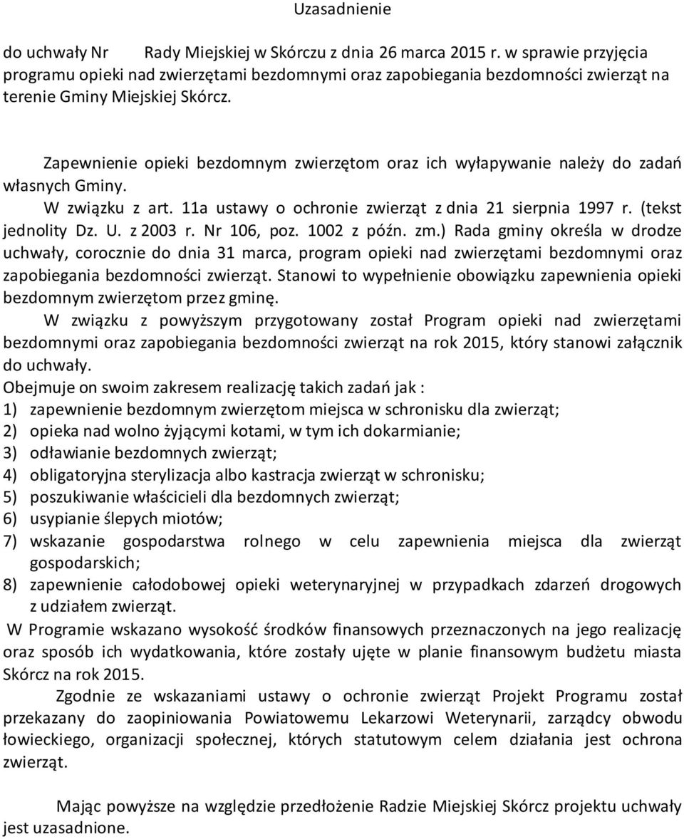 Zapewnienie opieki bezdomnym zwierzętom oraz ich wyłapywanie należy do zadań własnych Gminy. W związku z art. 11a ustawy o ochronie zwierząt z dnia 21 sierpnia 1997 r. (tekst jednolity Dz. U.