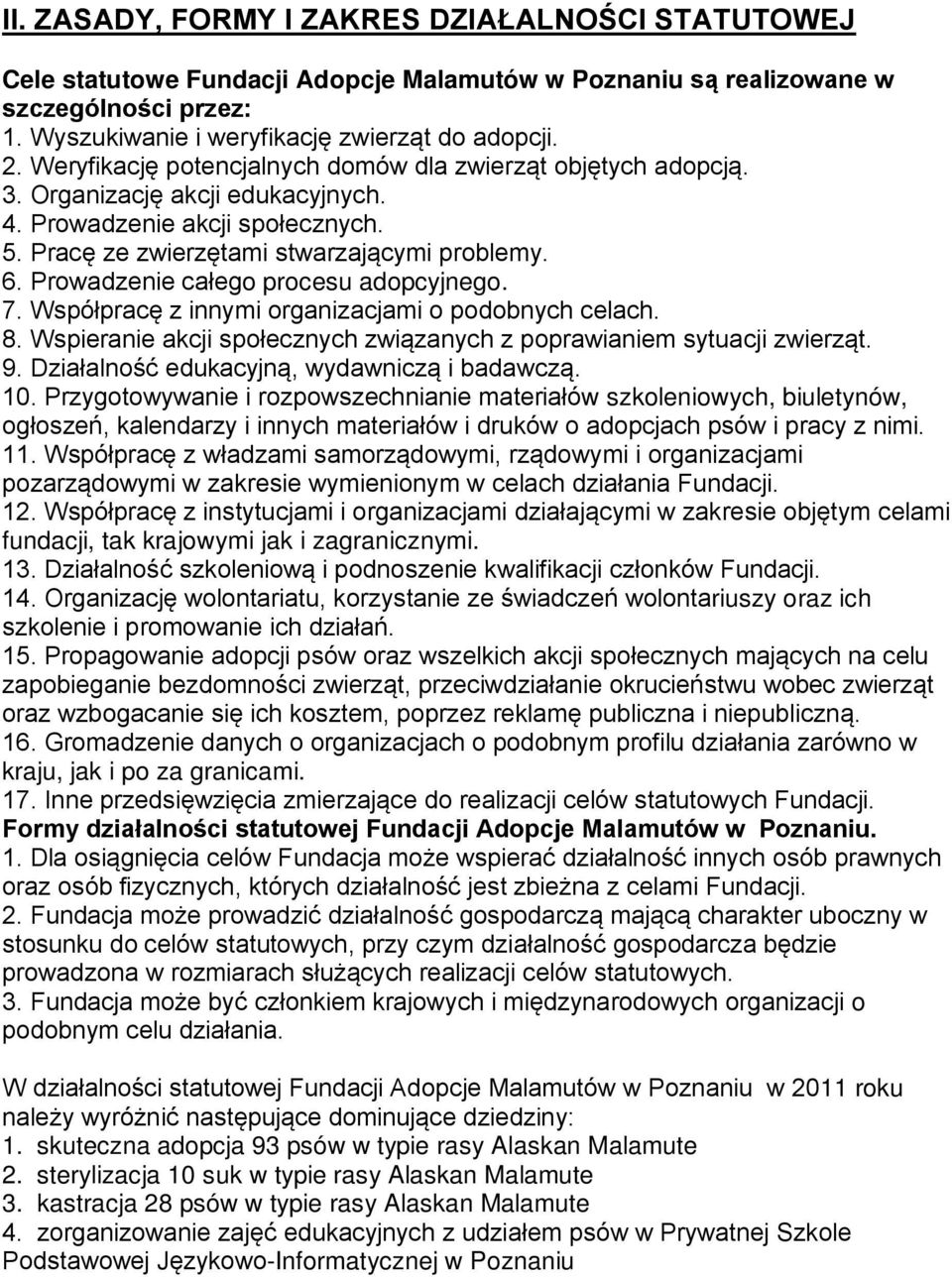 Prowadzenie całego procesu adopcyjnego. 7. Współpracę z innymi organizacjami o podobnych celach. 8. Wspieranie akcji społecznych związanych z poprawianiem sytuacji zwierząt. 9.