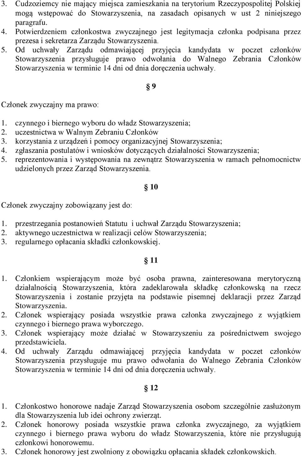 Od uchwały Zarządu odmawiającej przyjęcia kandydata w poczet członków Stowarzyszenia przysługuje prawo odwołania do Walnego Zebrania Członków Stowarzyszenia w terminie 14 dni od dnia doręczenia