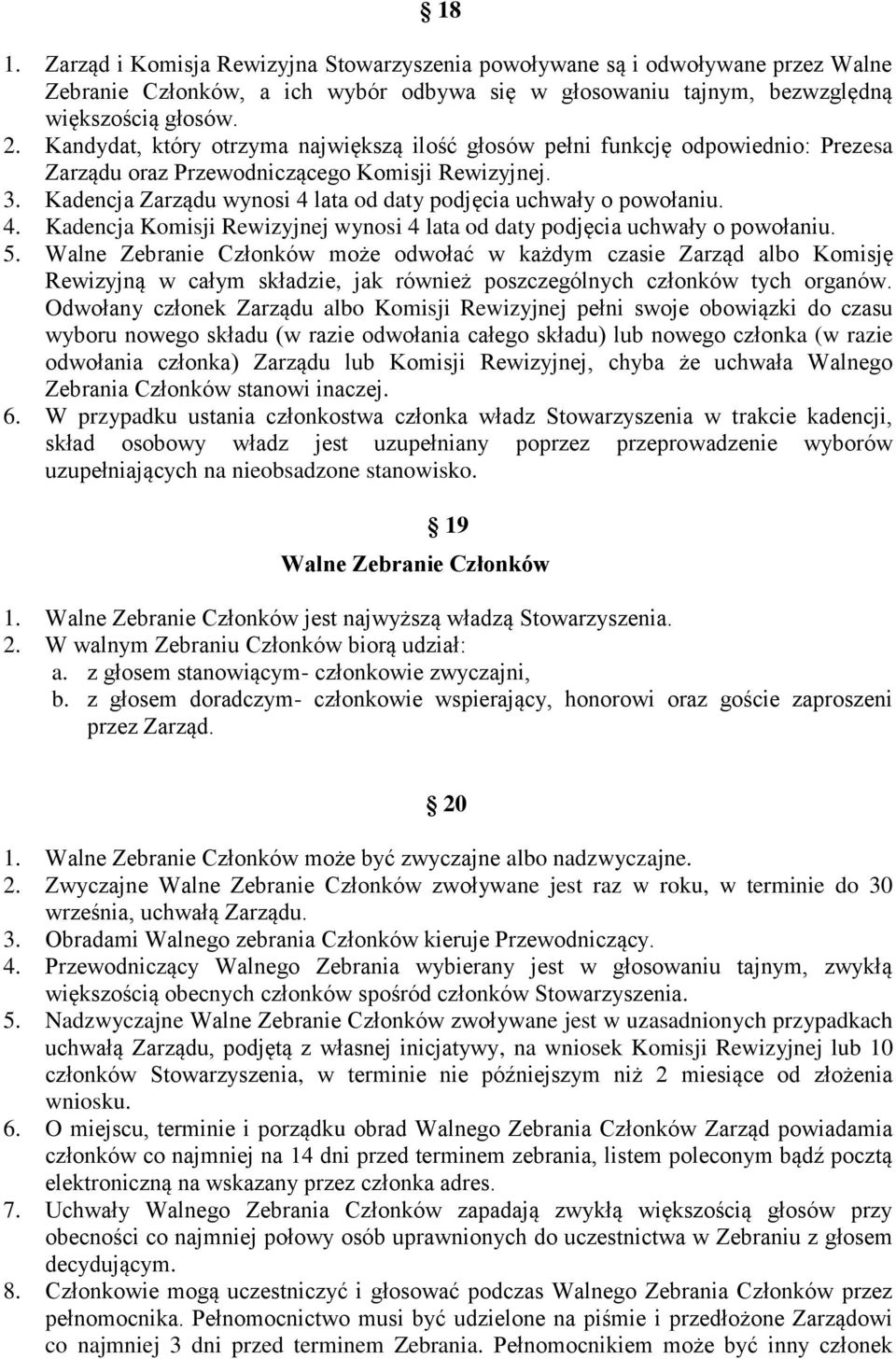 Kadencja Zarządu wynosi 4 lata od daty podjęcia uchwały o powołaniu. 4. Kadencja Komisji Rewizyjnej wynosi 4 lata od daty podjęcia uchwały o powołaniu. 5.