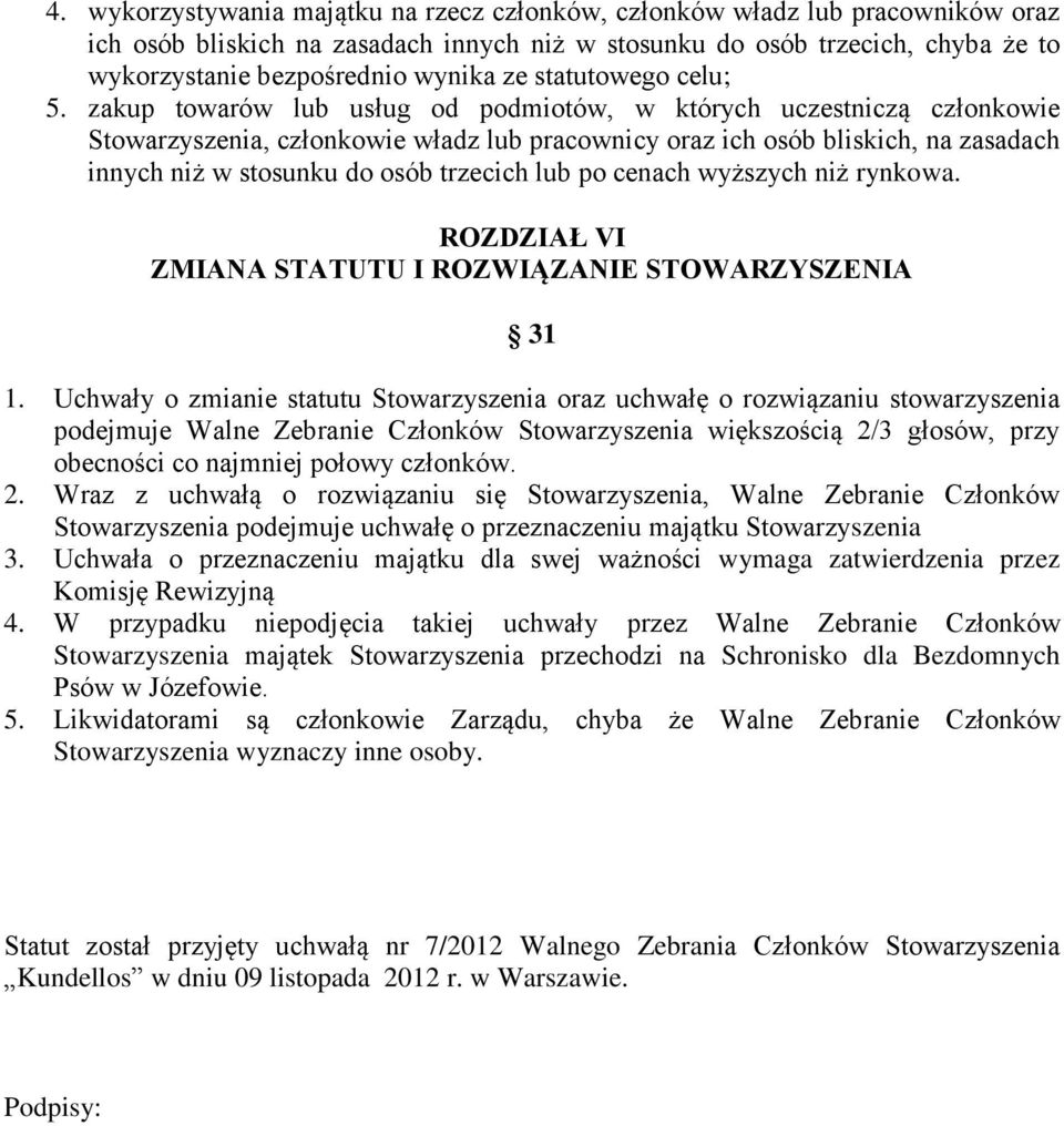 zakup towarów lub usług od podmiotów, w których uczestniczą członkowie Stowarzyszenia, członkowie władz lub pracownicy oraz ich osób bliskich, na zasadach innych niż w stosunku do osób trzecich lub