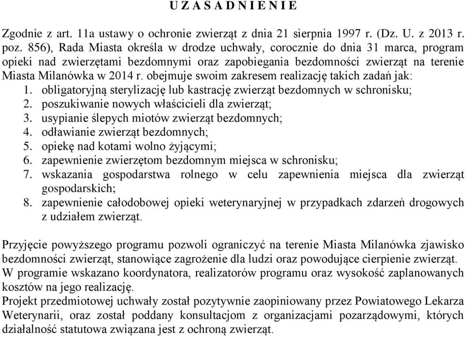 obejmuje swoim zakresem realizację takich zadań jak: 1. obligatoryjną sterylizację lub kastrację zwierząt bezdomnych w schronisku; 2. poszukiwanie nowych właścicieli dla zwierząt; 3.