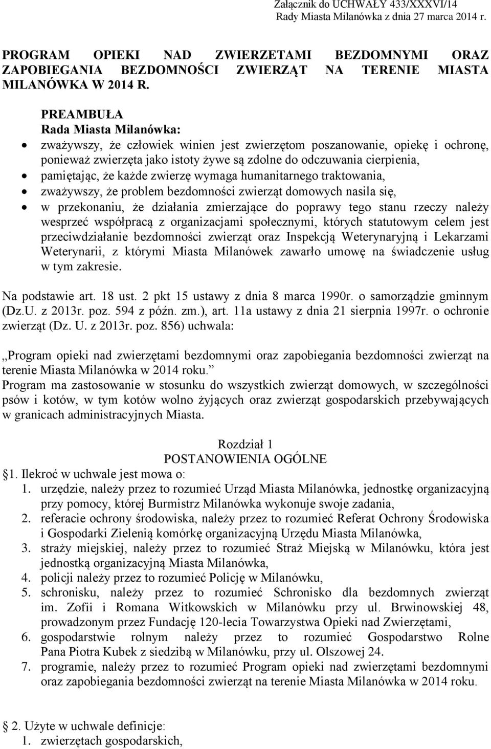 każde zwierzę wymaga humanitarnego traktowania, zważywszy, że problem bezdomności zwierząt domowych nasila się, w przekonaniu, że działania zmierzające do poprawy tego stanu rzeczy należy wesprzeć