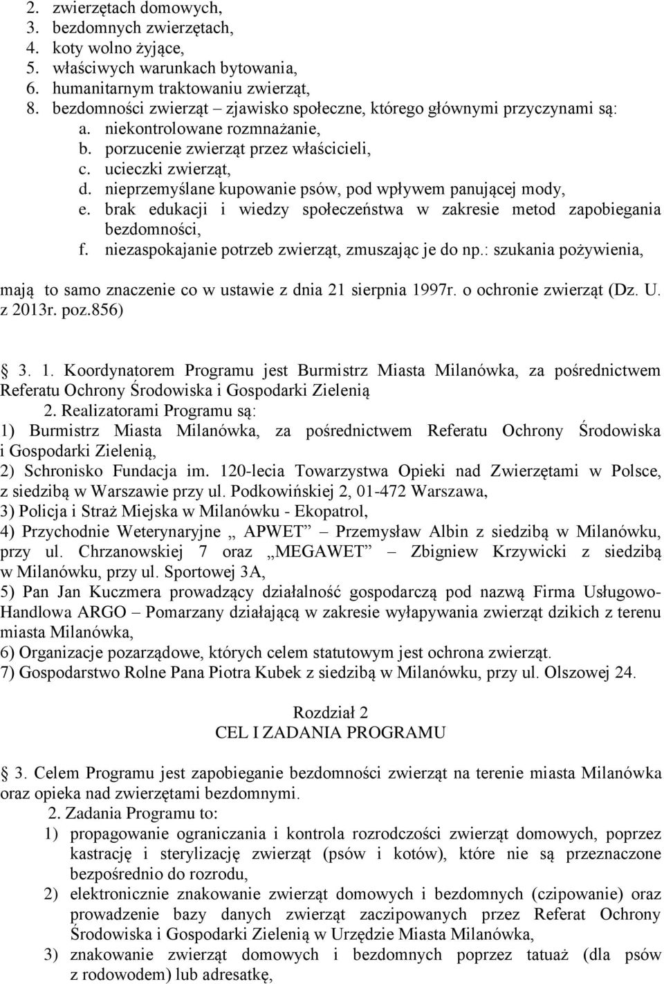 nieprzemyślane kupowanie psów, pod wpływem panującej mody, e. brak edukacji i wiedzy społeczeństwa w zakresie metod zapobiegania bezdomności, f. niezaspokajanie potrzeb zwierząt, zmuszając je do np.