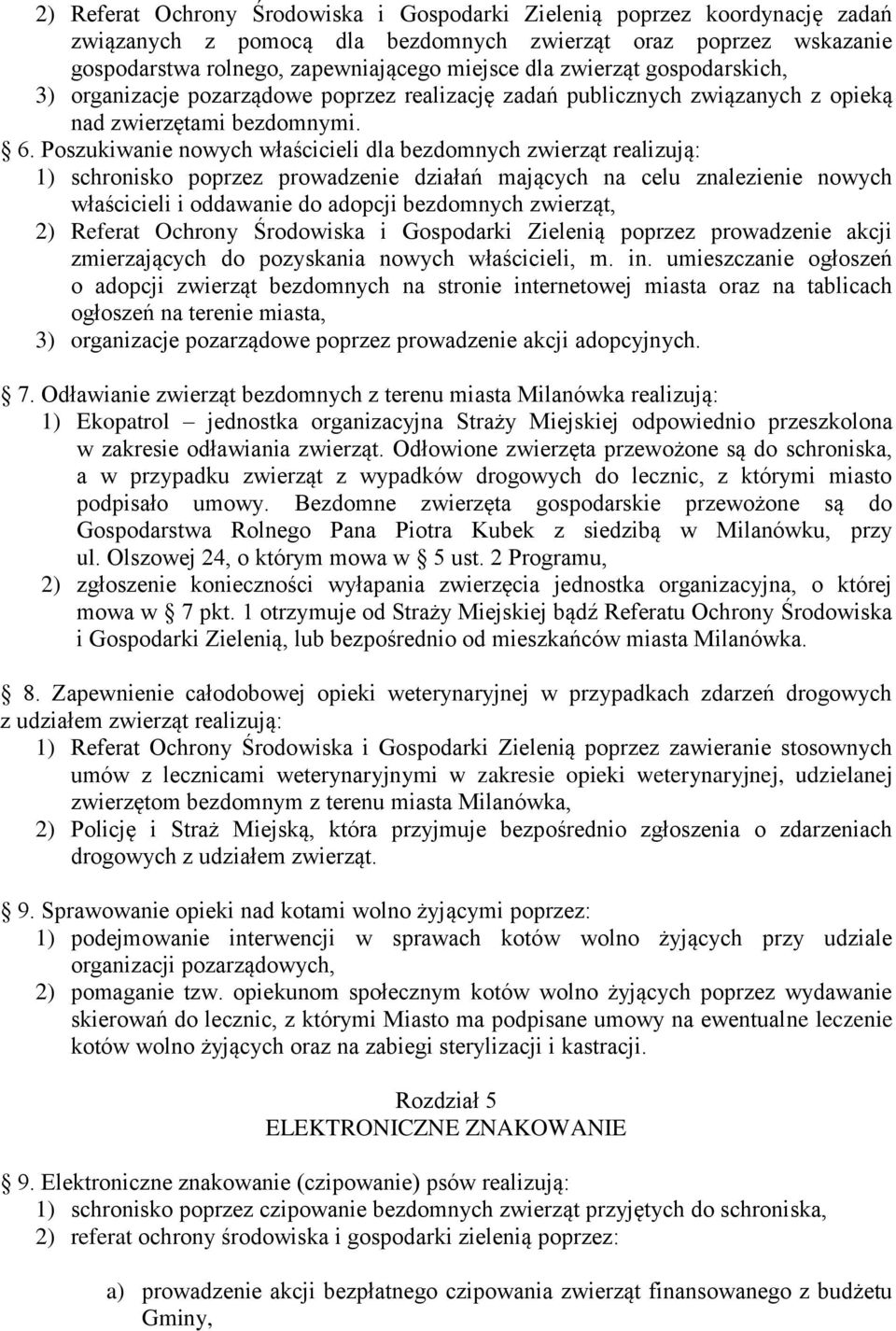 Poszukiwanie nowych właścicieli dla bezdomnych zwierząt realizują: 1) schronisko poprzez prowadzenie działań mających na celu znalezienie nowych właścicieli i oddawanie do adopcji bezdomnych