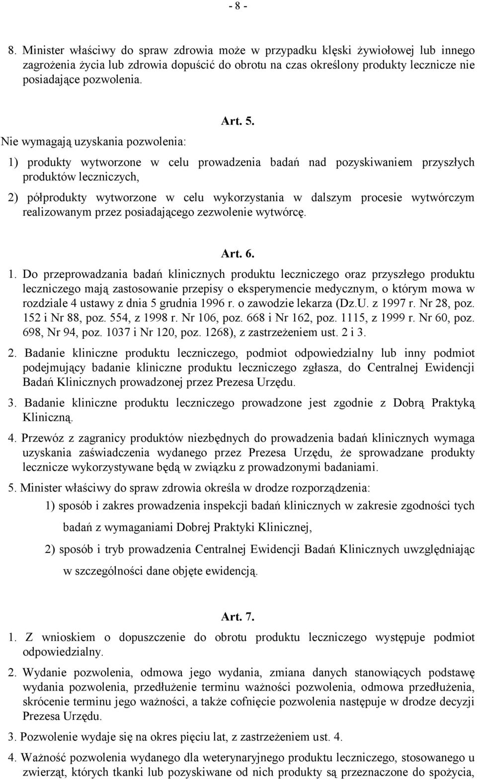 Nie wymagają uzyskania pozwolenia: 1) produkty wytworzone w celu prowadzenia badań nad pozyskiwaniem przyszłych produktów leczniczych, 2) półprodukty wytworzone w celu wykorzystania w dalszym