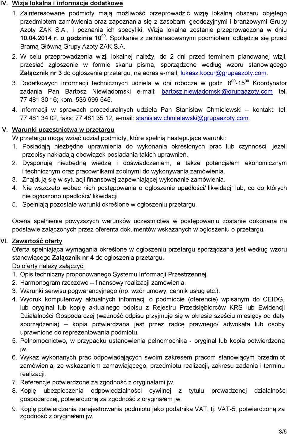 Wizja lokalna zostanie przeprowadzona w dniu 10.04.2014 r. o godzinie 10 00. Spotkanie z zainteresowanymi podmiotami odbędzie się przed Bramą Główną Grupy Azoty ZAK S.A. 2.