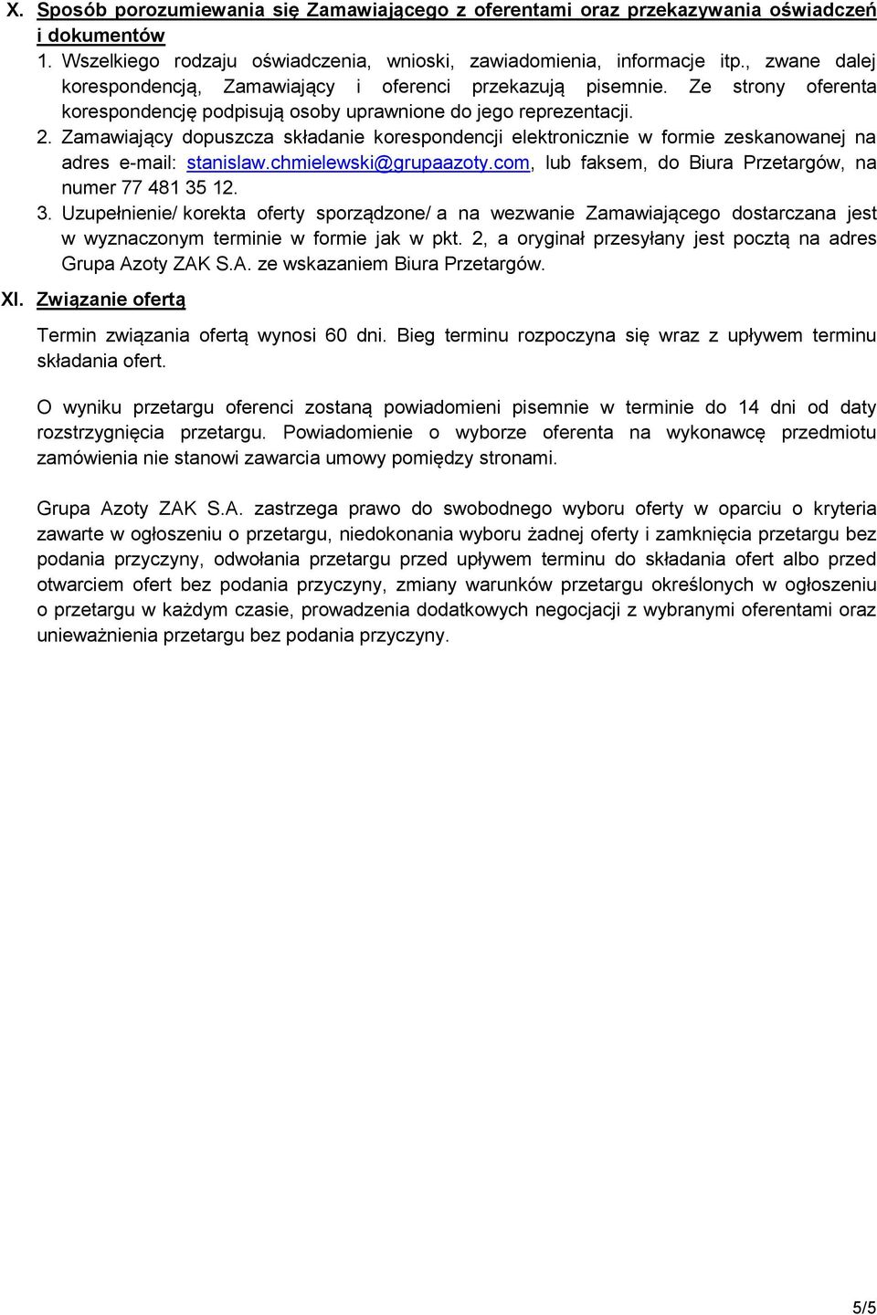 Zamawiający dopuszcza składanie korespondencji elektronicznie w formie zeskanowanej na adres e-mail: stanislaw.chmielewski@grupaazoty.com, lub faksem, do Biura Przetargów, na numer 77 481 35