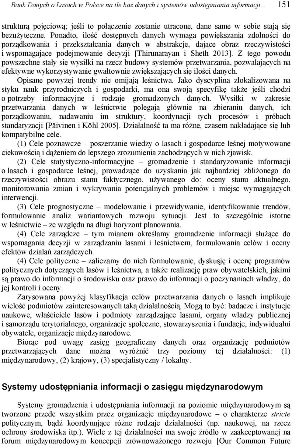 Sheth 2013]. Z tego powodu powszechne stały się wysiłki na rzecz budowy systemów przetwarzania, pozwalających na efektywne wykorzystywanie gwałtownie zwiększających się ilości danych.