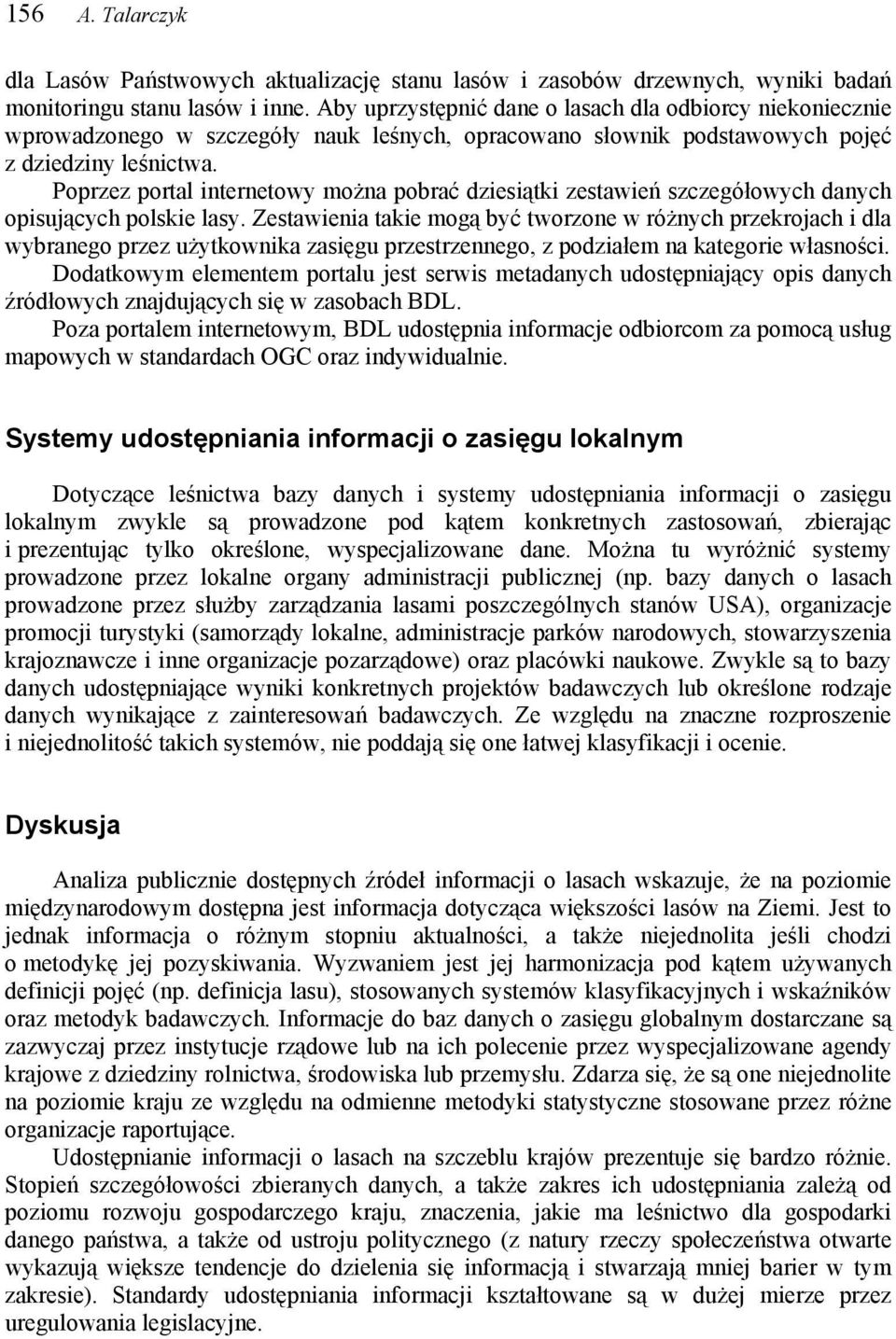 Poprzez portal internetowy można pobrać dziesiątki zestawień szczegółowych danych opisujących polskie lasy.