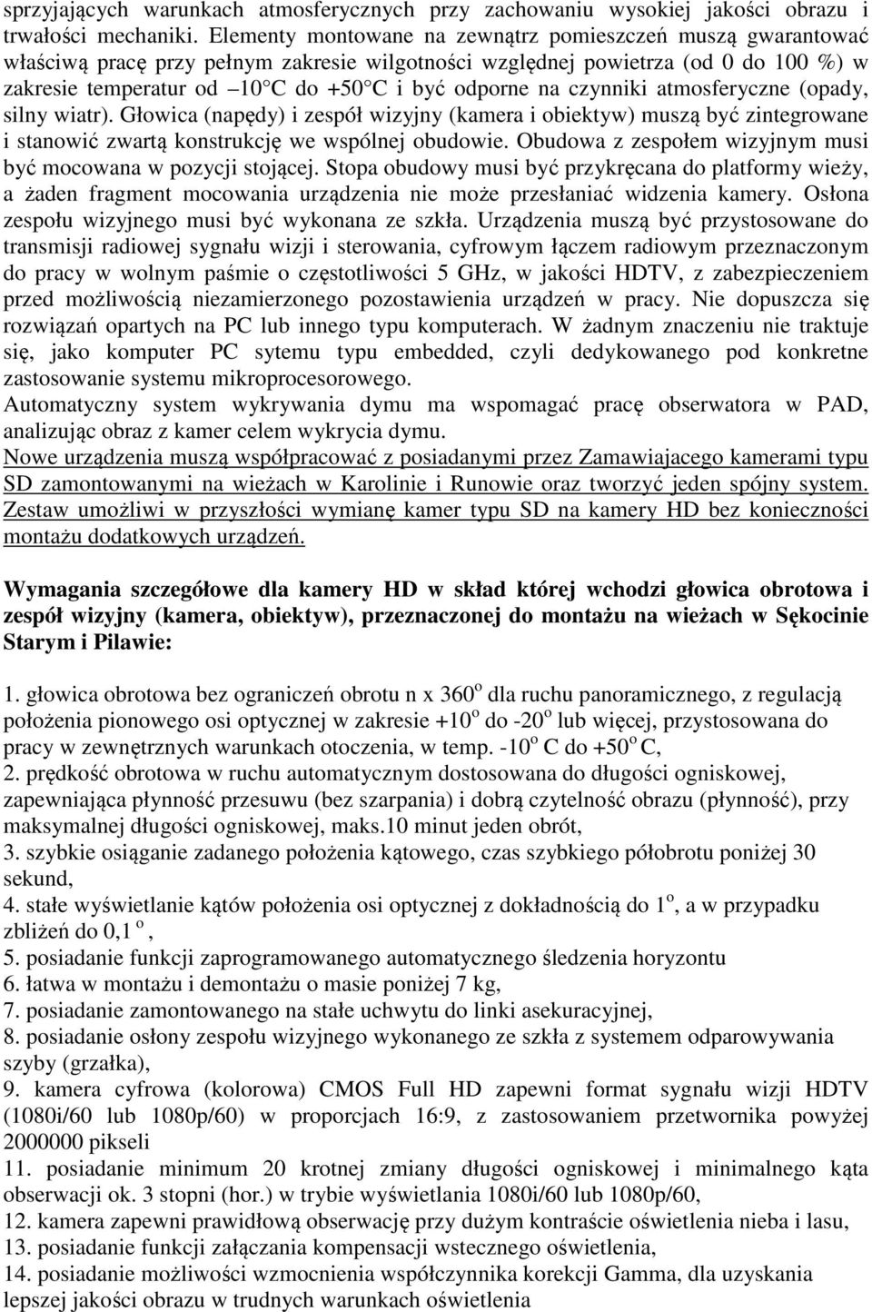 na czynniki atmosferyczne (opady, silny wiatr). Głowica (napędy) i zespół wizyjny (kamera i obiektyw) muszą być zintegrowane i stanowić zwartą konstrukcję we wspólnej obudowie.