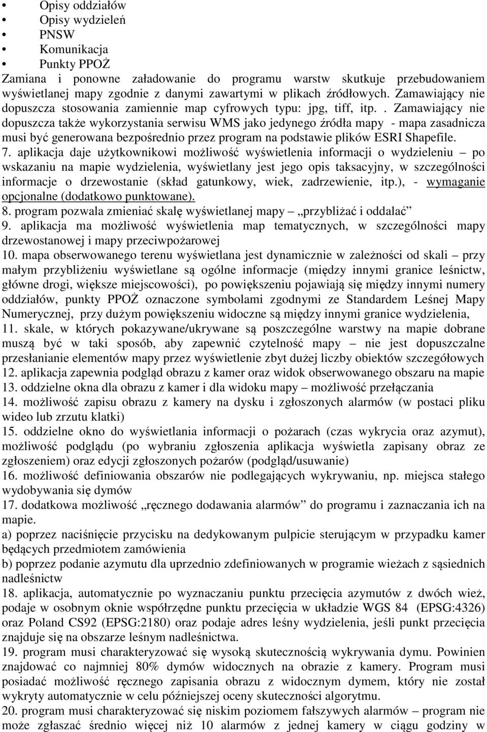 . Zamawiający nie dopuszcza także wykorzystania serwisu WMS jako jedynego źródła mapy - mapa zasadnicza musi być generowana bezpośrednio przez program na podstawie plików ESRI Shapefile. 7.