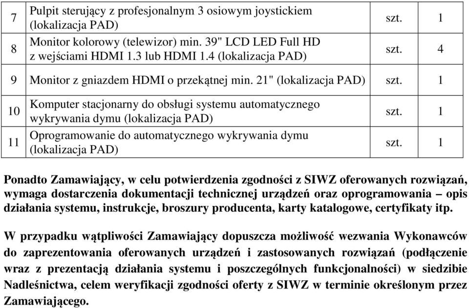 1 10 11 Komputer stacjonarny do obsługi systemu automatycznego wykrywania dymu (lokalizacja PAD) Oprogramowanie do automatycznego wykrywania dymu (lokalizacja PAD) szt. 1 szt.