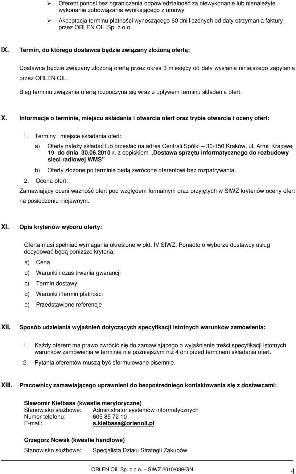 Termin, do którego dostawca będzie związany złoŝoną ofertą: Dostawca będzie związany złoŝoną ofertą przez okres 3 miesięcy od daty wysłania niniejszego zapytania przez ORLEN OIL.