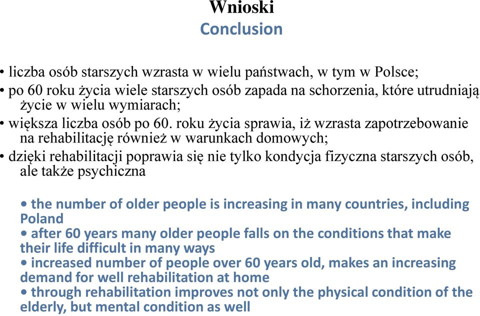 roku życia sprawia, iż wzrasta zapotrzebowanie na rehabilitację również w warunkach domowych; dzięki rehabilitacji poprawia się nie tylko kondycja fizyczna starszych osób, ale także psychiczna the