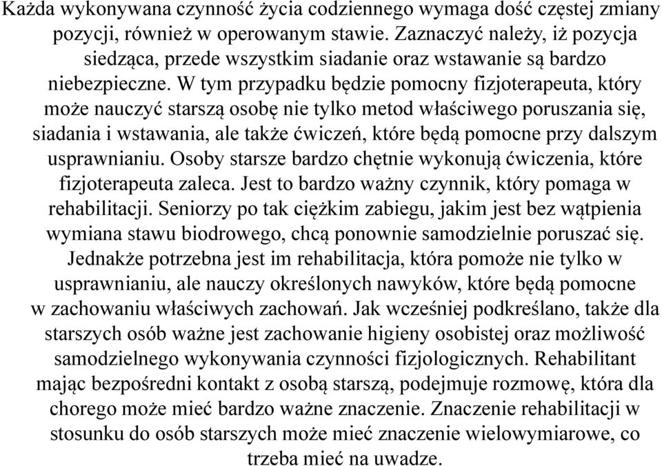 W tym przypadku będzie pomocny fizjoterapeuta, który może nauczyć starszą osobę nie tylko metod właściwego poruszania się, siadania i wstawania, ale także ćwiczeń, które będą pomocne przy dalszym