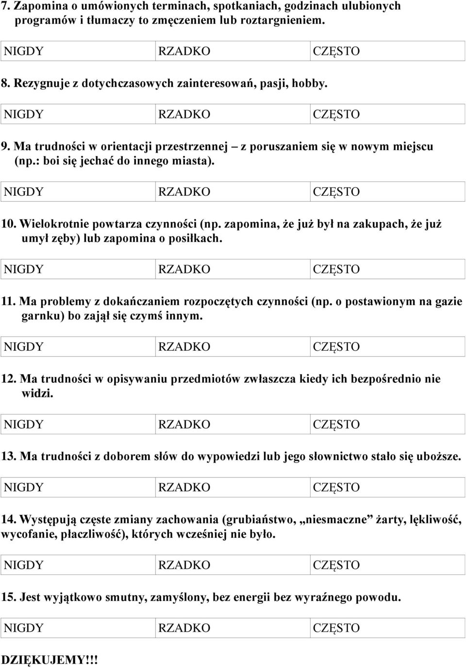 zapomina, że już był na zakupach, że już umył zęby) lub zapomina o posiłkach. 11. Ma problemy z dokańczaniem rozpoczętych czynności (np. o postawionym na gazie garnku) bo zajął się czymś innym. 12.