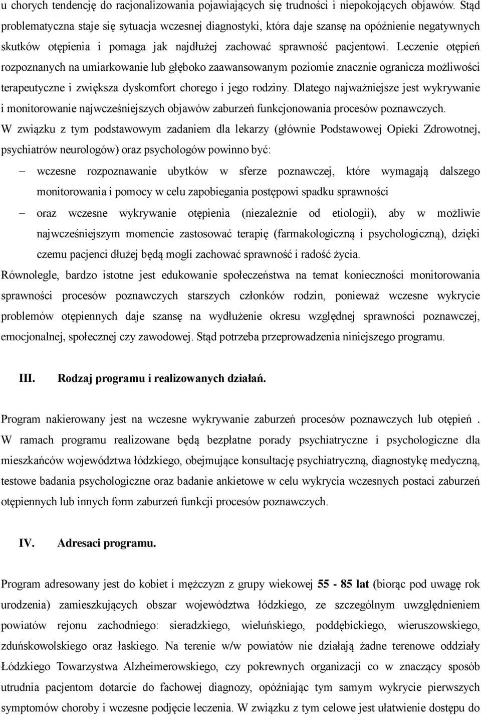 Leczenie otępień rozpoznanych na umiarkowanie lub głęboko zaawansowanym poziomie znacznie ogranicza możliwości terapeutyczne i zwiększa dyskomfort chorego i jego rodziny.