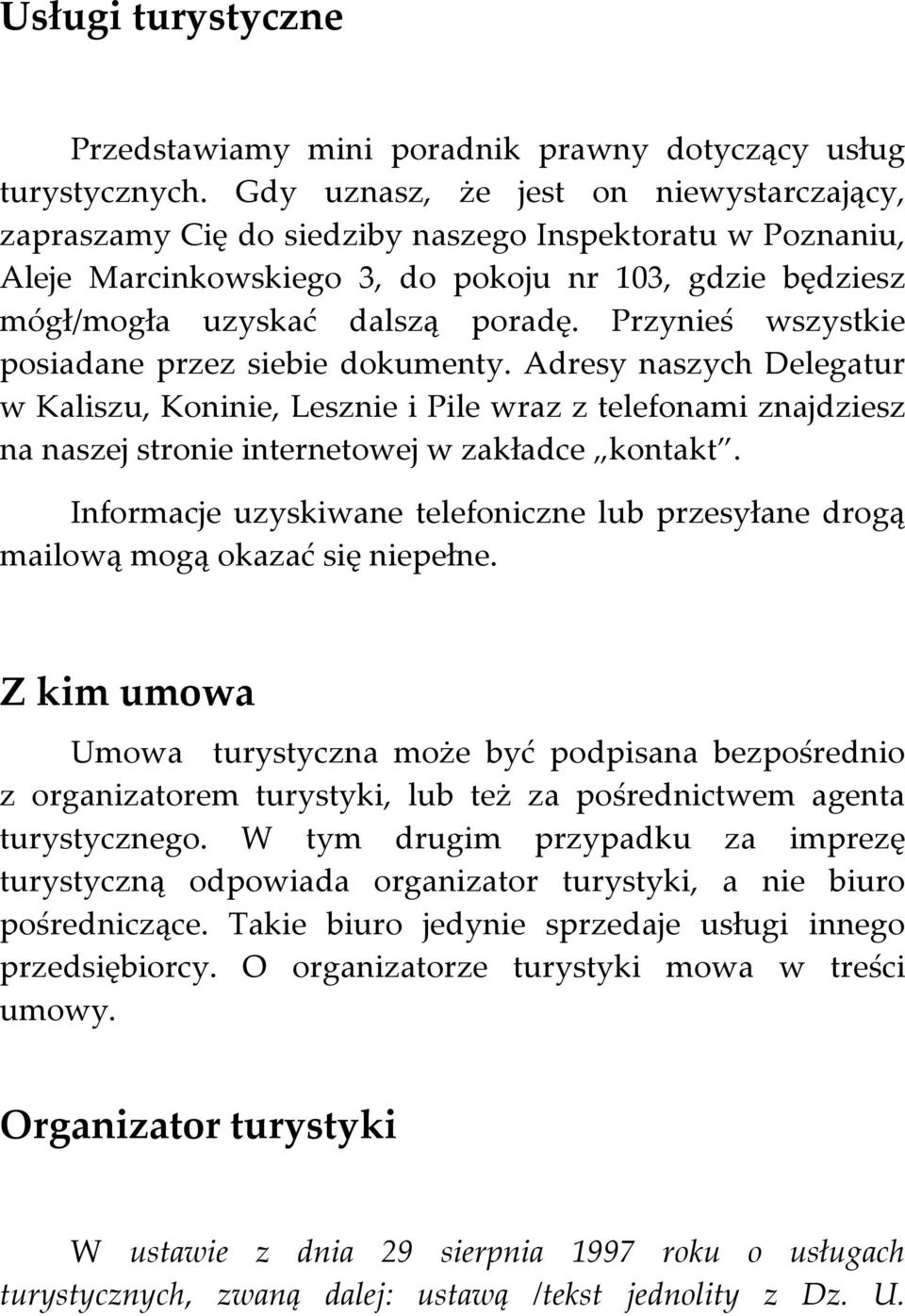 Przynieś wszystkie posiadane przez siebie dokumenty. Adresy naszych Delegatur w Kaliszu, Koninie, Lesznie i Pile wraz z telefonami znajdziesz na naszej stronie internetowej w zakładce kontakt.