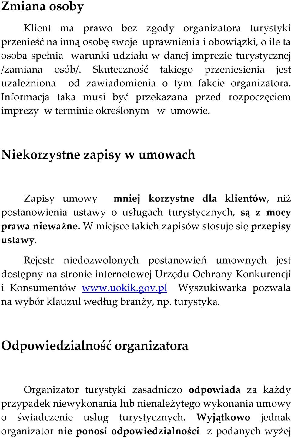 Niekorzystne zapisy w umowach Zapisy umowy mniej korzystne dla klientów, niż postanowienia ustawy o usługach turystycznych, są z mocy prawa nieważne.