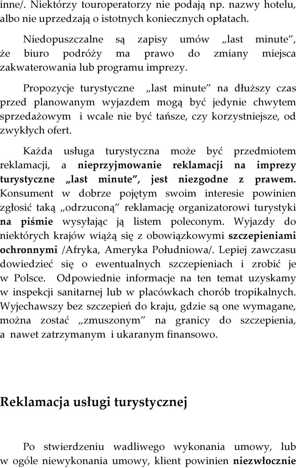 Propozycje turystyczne last minute na dłuższy czas przed planowanym wyjazdem mogą być jedynie chwytem sprzedażowym i wcale nie być tańsze, czy korzystniejsze, od zwykłych ofert.