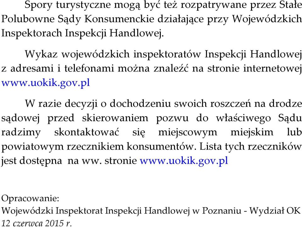 pl W razie decyzji o dochodzeniu swoich roszczeń na drodze sądowej przed skierowaniem pozwu do właściwego Sądu radzimy skontaktować się miejscowym miejskim lub