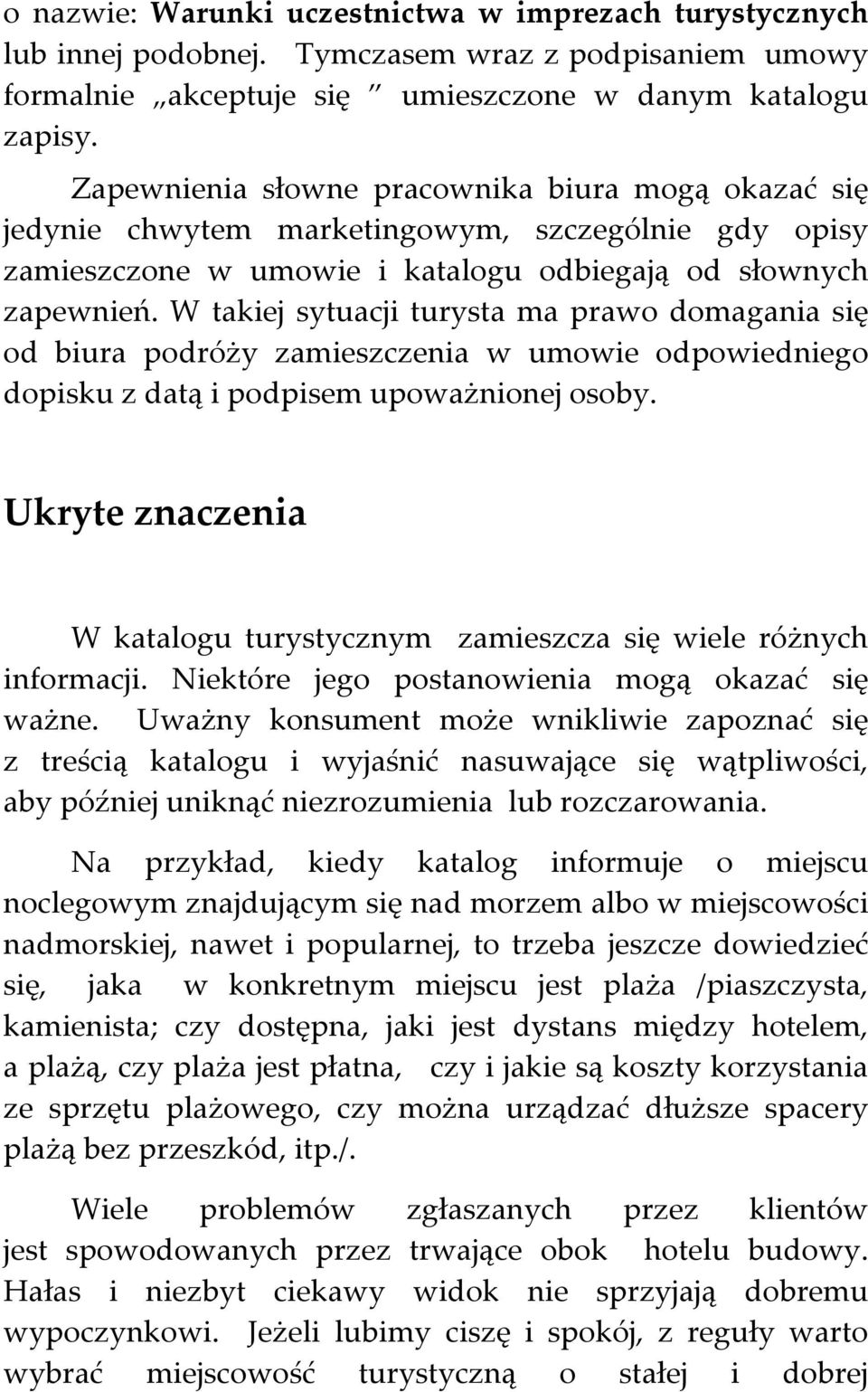 W takiej sytuacji turysta ma prawo domagania się od biura podróży zamieszczenia w umowie odpowiedniego dopisku z datą i podpisem upoważnionej osoby.