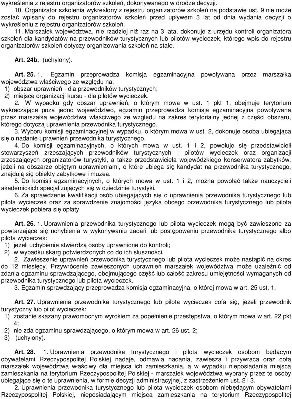 Marszałek województwa, nie rzadziej niŝ raz na 3 lata, dokonuje z urzędu kontroli organizatora szkoleń dla kandydatów na przewodników turystycznych lub pilotów wycieczek, którego wpis do rejestru