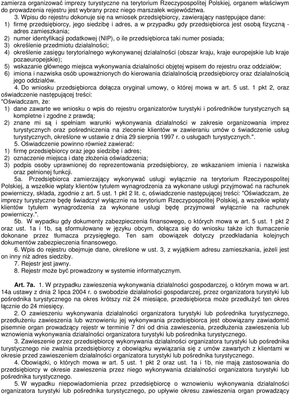 zamieszkania; 2) numer identyfikacji podatkowej (NIP), o ile przedsiębiorca taki numer posiada; 3) określenie przedmiotu działalności; 4) określenie zasięgu terytorialnego wykonywanej działalności