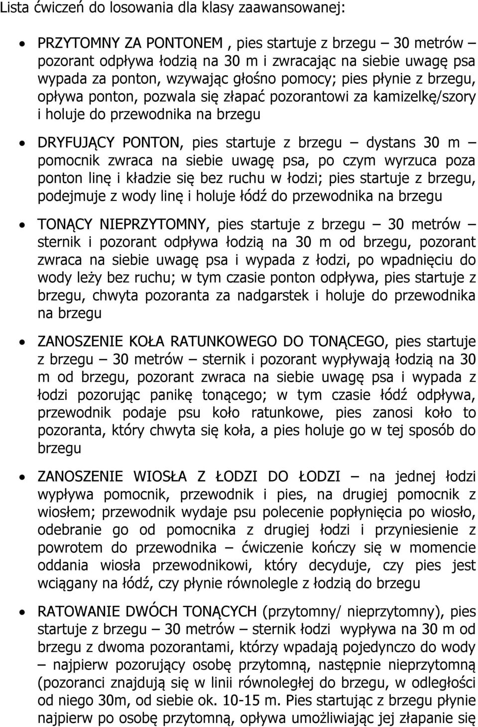 zwraca na siebie uwagę psa, po czym wyrzuca poza ponton linę i kładzie się bez ruchu w łodzi; pies startuje z brzegu, podejmuje z wody linę i holuje łódź do przewodnika na brzegu TONĄCY NIEPRZYTOMNY,