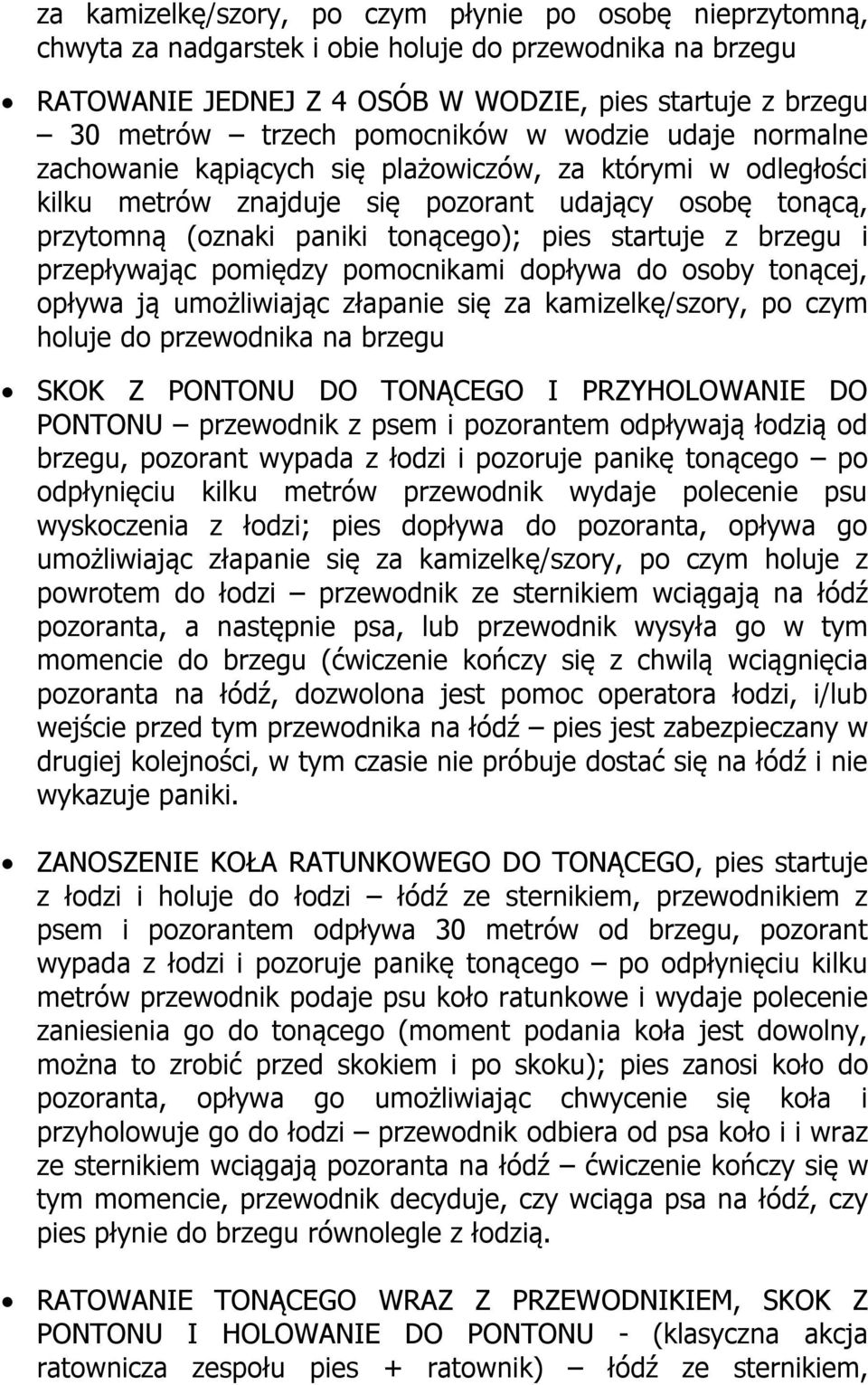 startuje z brzegu i przepływając pomiędzy pomocnikami dopływa do osoby tonącej, opływa ją umożliwiając złapanie się za kamizelkę/szory, po czym holuje do przewodnika na brzegu SKOK Z PONTONU DO