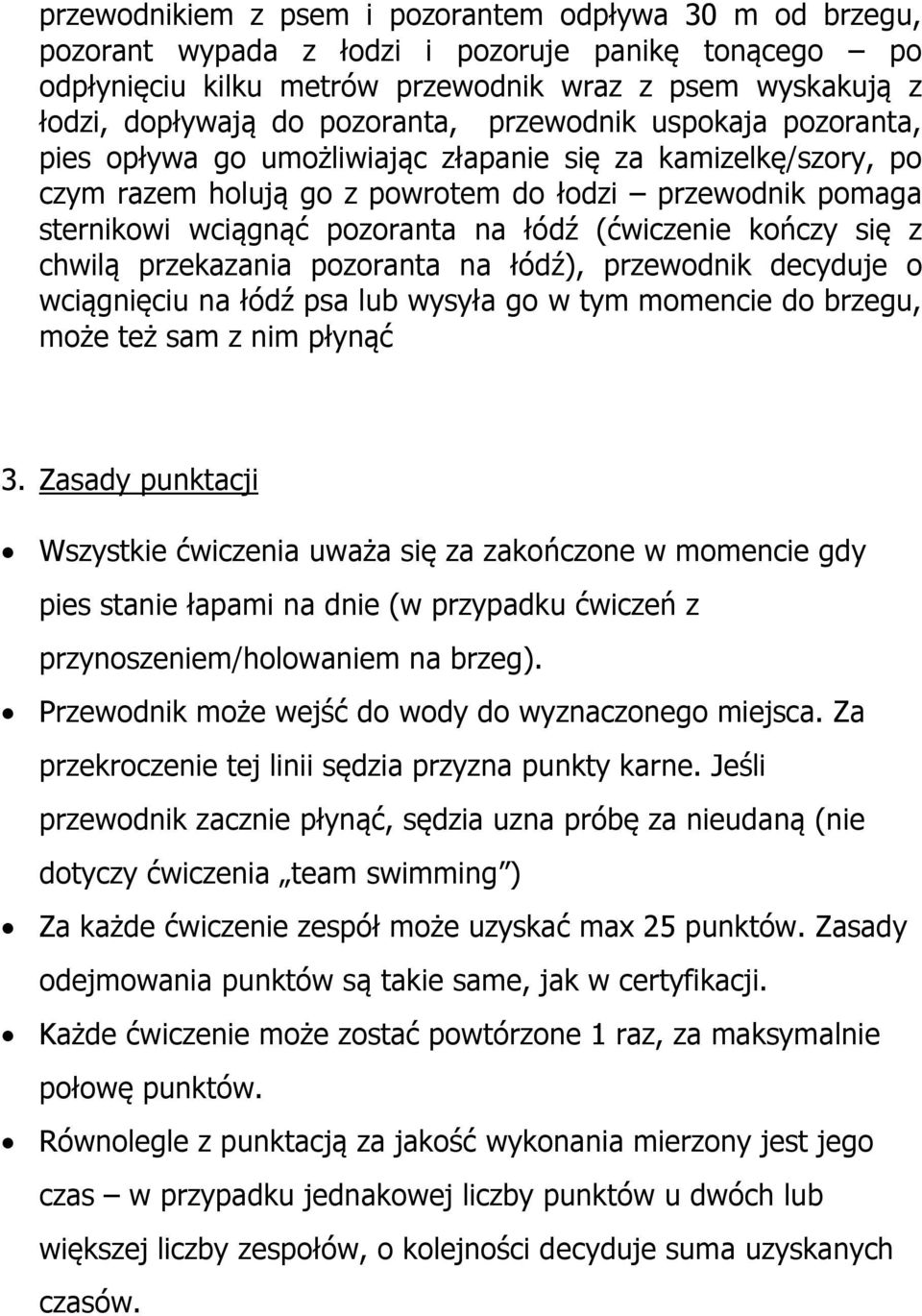 łódź (ćwiczenie kończy się z chwilą przekazania pozoranta na łódź), przewodnik decyduje o wciągnięciu na łódź psa lub wysyła go w tym momencie do brzegu, może też sam z nim płynąć 3.