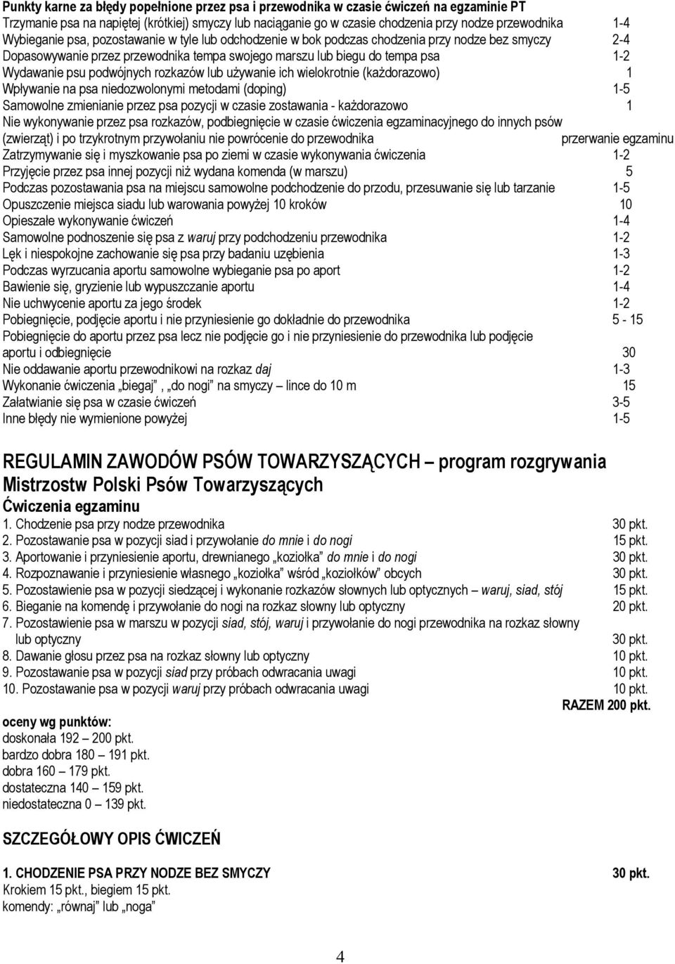 podwójnych rozkazów lub używanie ich wielokrotnie (każdorazowo) 1 Wpływanie na psa niedozwolonymi metodami (doping) 1-5 Samowolne zmienianie przez psa pozycji w czasie zostawania - każdorazowo 1 Nie