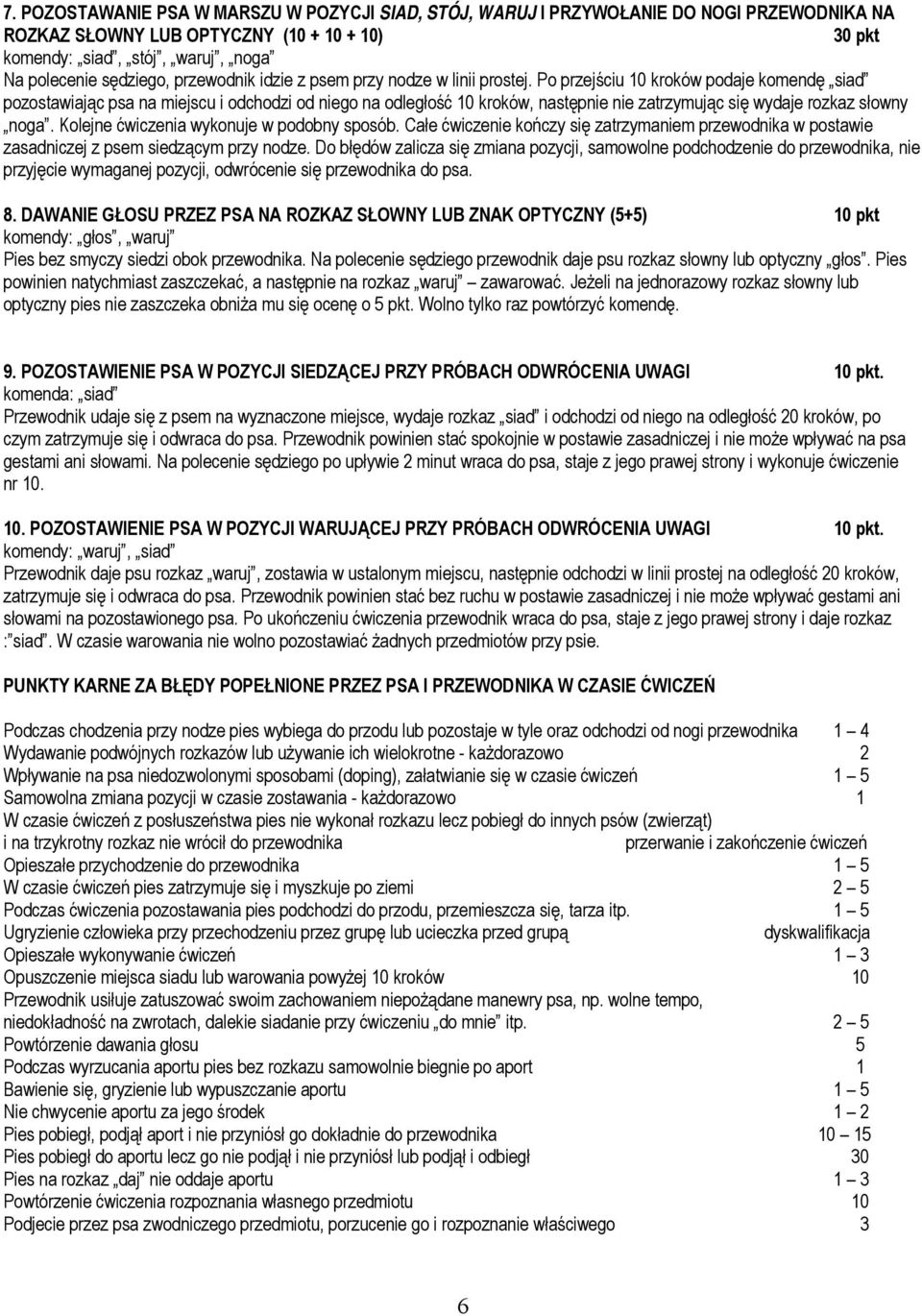 Po przejściu 10 kroków podaje komendę siad pozostawiając psa na miejscu i odchodzi od niego na odległość 10 kroków, następnie nie zatrzymując się wydaje rozkaz słowny noga.