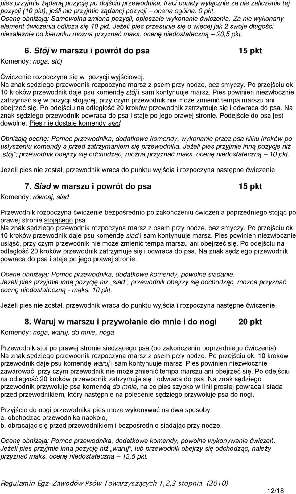 Jeżeli pies przesunie się o więcej jak 2 swoje długości niezależnie od kierunku można przyznać maks. ocenę niedostateczną 20,5 pkt. 6.