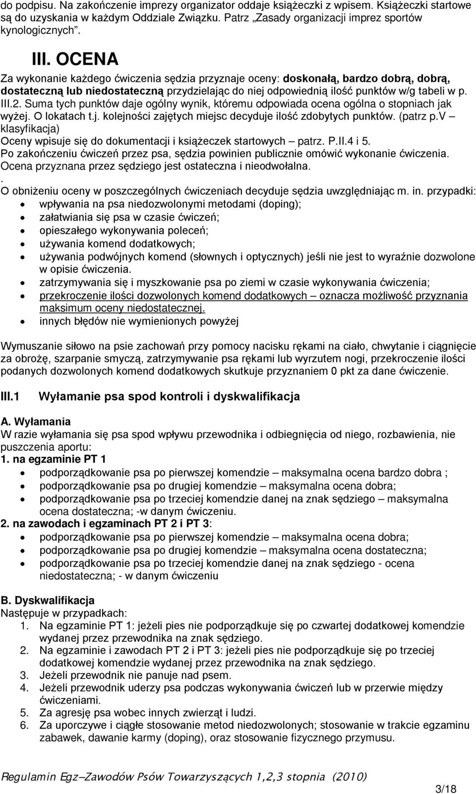 Suma tych punktów daje ogólny wynik, któremu odpowiada ocena ogólna o stopniach jak wyżej. O lokatach t.j. kolejności zajętych miejsc decyduje ilość zdobytych punktów. (patrz p.