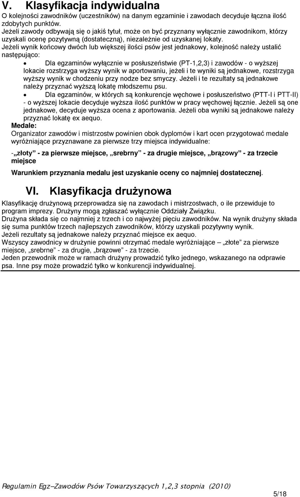 Jeżeli wynik końcowy dwóch lub większej ilości psów jest jednakowy, kolejność należy ustalić następująco: Dla egzaminów wyłącznie w posłuszeństwie (PT-1,2,3) i zawodów - o wyższej lokacie rozstrzyga