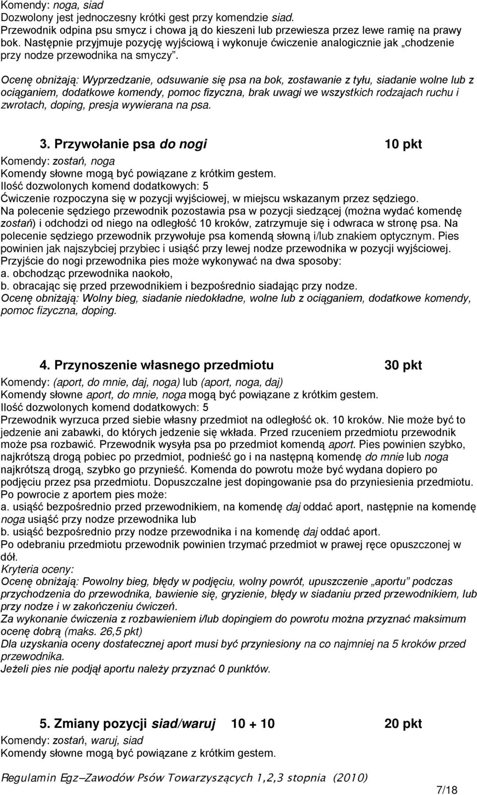 Ocenę obniżają: Wyprzedzanie, odsuwanie się psa na bok, zostawanie z tyłu, siadanie wolne lub z ociąganiem, dodatkowe komendy, pomoc fizyczna, brak uwagi we wszystkich rodzajach ruchu i zwrotach,