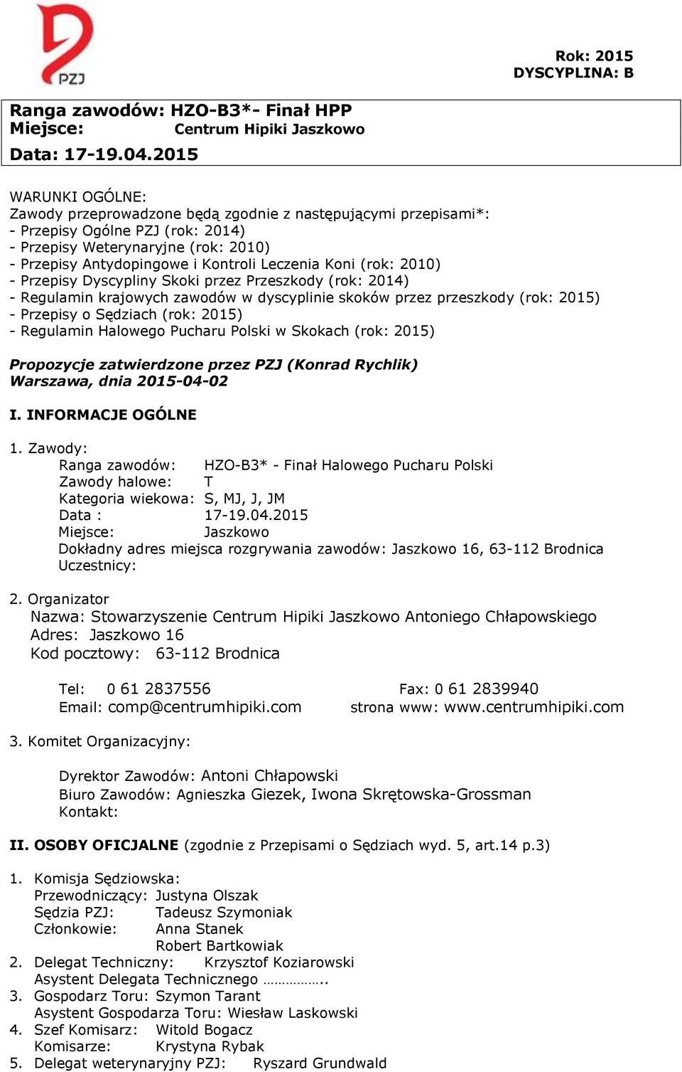 Leczenia Koni (rok: 2010) - Przepisy Dyscypliny Skoki przez Przeszkody (rok: 2014) - Regulamin krajowych zawodów w dyscyplinie skoków przez przeszkody (rok: 2015) - Przepisy o Sędziach (rok: 2015) -