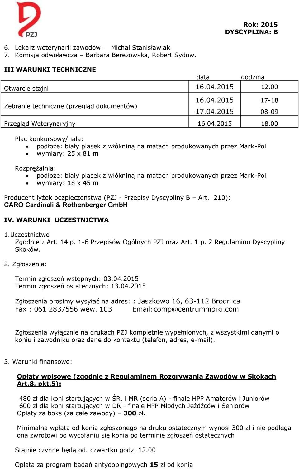 00 Plac konkursowy/hala: podłoże: biały piasek z włókniną na matach produkowanych przez Mark-Pol wymiary: 25 x 81 m Rozprężalnia: podłoże: biały piasek z włókniną na matach produkowanych przez