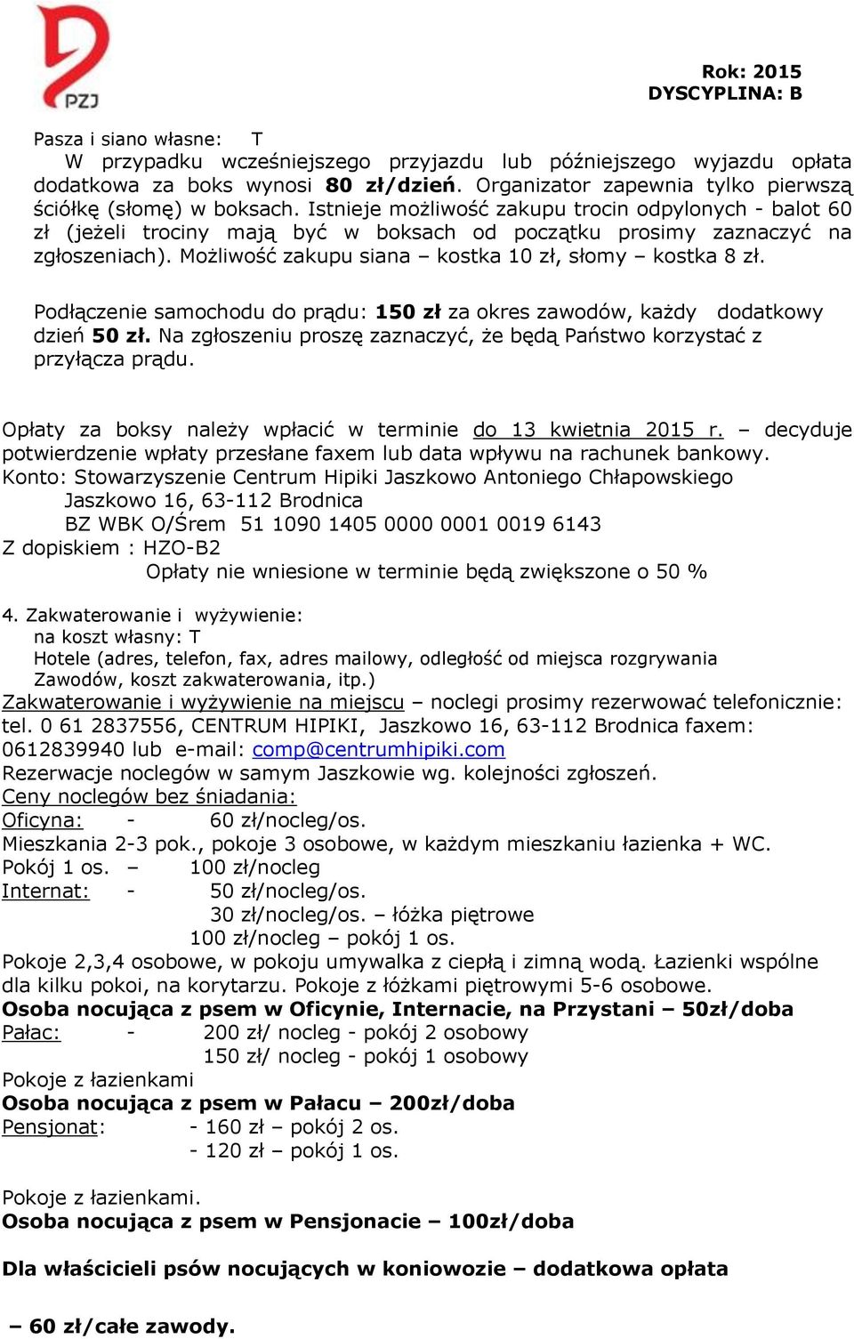 Podłączenie samochodu do prądu: 150 zł za okres zawodów, każdy dodatkowy dzień 50 zł. Na zgłoszeniu proszę zaznaczyć, że będą Państwo korzystać z przyłącza prądu.